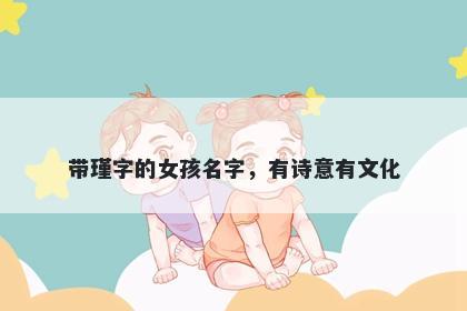 带瑾字的女孩名字，有诗意有文...