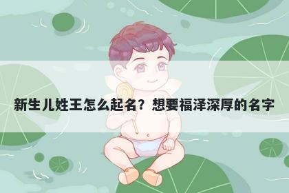 新生儿姓王怎么起名?想要福泽深厚的名字