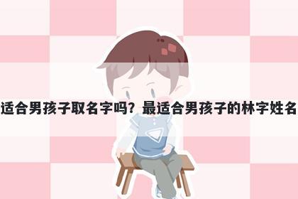 林字适合男孩子取名字吗？最适...