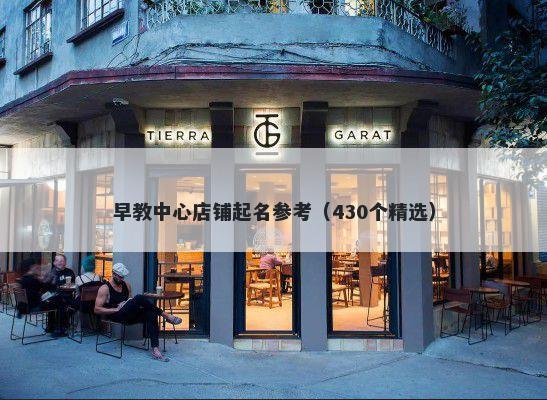 早教中心店铺起名参考（430个精...