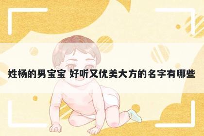 姓杨的男宝宝 好听又优美大方的名字有哪些
