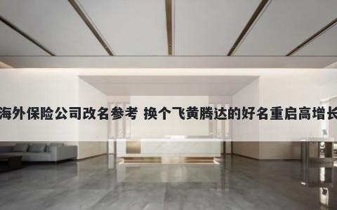 海外保险公司改名参考 换个飞黄腾达的好名重启高增长