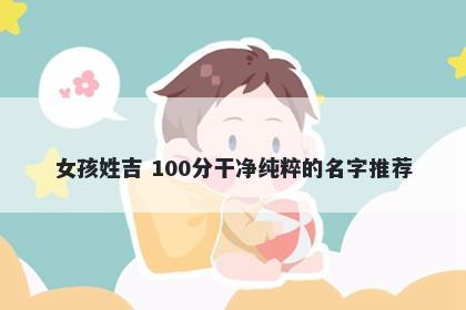 女孩姓吉 100分干净纯粹的名字...