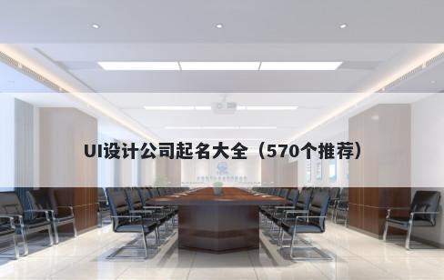 UI设计公司起名大全（570个推荐）