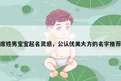 席姓男宝宝起名灵感，公认优美大方的名字推荐