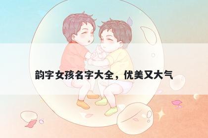 韵字女孩名字大全，优美又大气