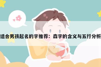 适合男孩起名的字推荐：森字的...