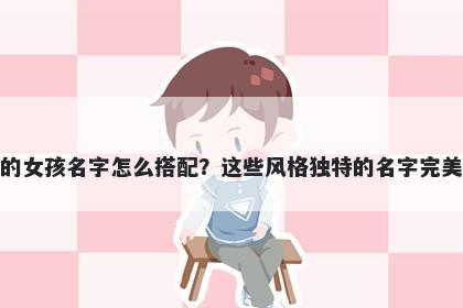 姓禹的女孩名字怎么搭配？这些风格独特的名字完美契合