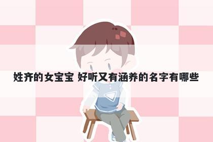 姓齐的女宝宝 好听又有涵养的名字有哪些