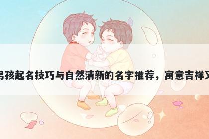 杭姓男孩起名技巧与自然清新的名字推荐，寓意吉祥又好听