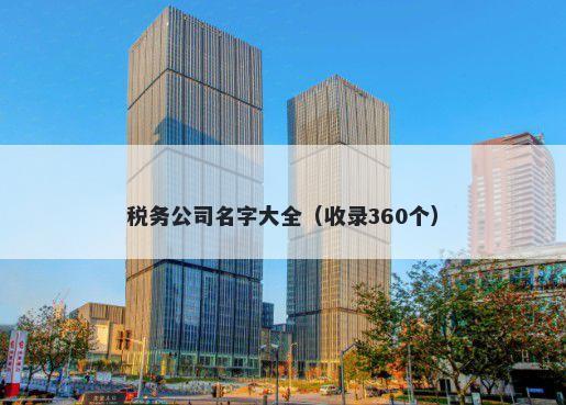 税务公司名字大全（收录360个）