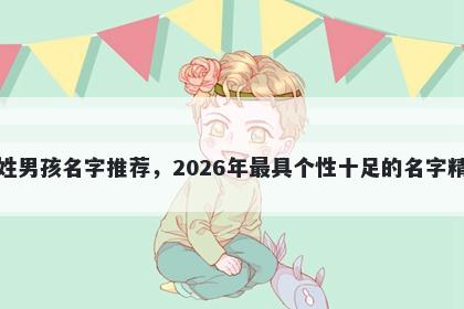 单姓男孩名字推荐，2026年最具...