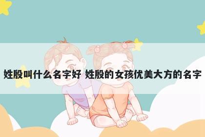 姓殷叫什么名字好 姓殷的女孩优美大方的名字