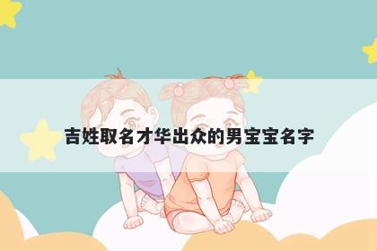 吉姓取名才华出众的男宝宝名字
