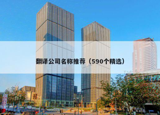 翻译公司名称推荐（590个精选）