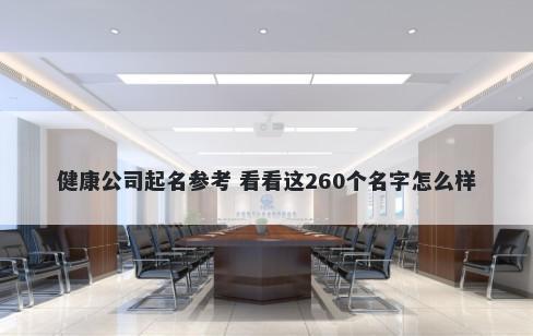 健康公司起名参考 看看这260个...