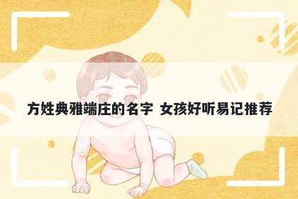 方姓典雅端庄的名字 女孩好听易...