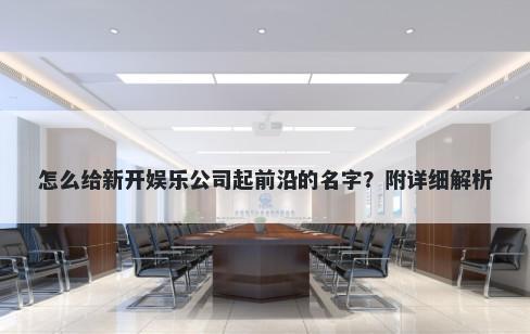 怎么给新开娱乐公司起前沿的名字？附详细解析