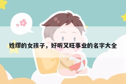 姓缪的女孩子，好听又旺事业的名字大全