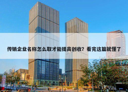 传销企业名称怎么取才能提高创收？看完这篇就懂了