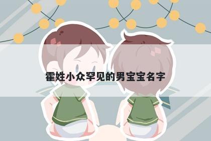 霍姓小众罕见的男宝宝名字