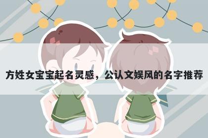 方姓女宝宝起名灵感，公认文娱风的名字推荐