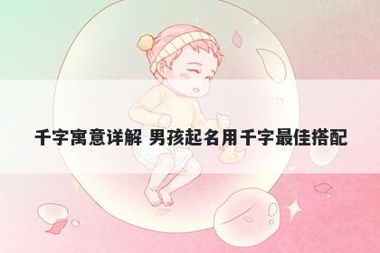 千字寓意详解 男孩起名用千字最...