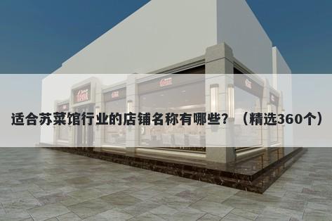 适合苏菜馆行业的店铺名称有哪些？（精选360个）