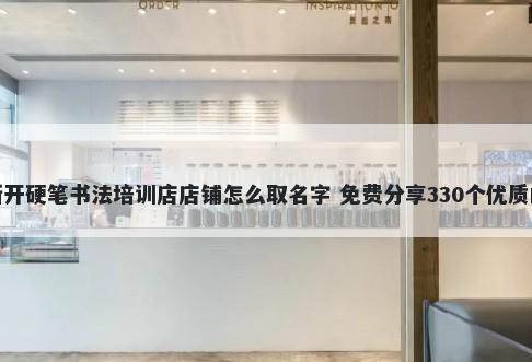新开硬笔书法培训店店铺怎么取...