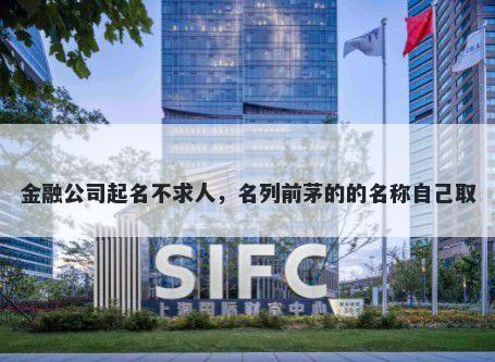 金融公司起名不求人，名列前茅的的名称自己取