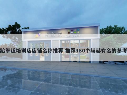 跆拳道培训店店铺名称推荐 推荐380个赫赫有名的参考