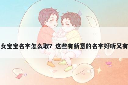 冯姓女宝宝名字怎么取？这些有...