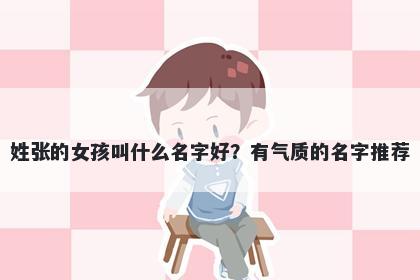 姓张的女孩叫什么名字好？有气质的名字推荐