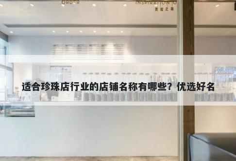 适合珍珠店行业的店铺名称有哪些？优选好名