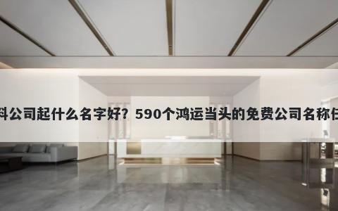 饮料公司起什么名字好？590个鸿运当头的免费公司名称任选