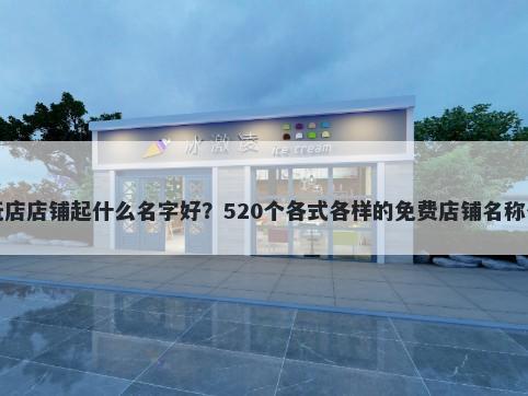 古玩店店铺起什么名字好？520个各式各样的免费店铺名称任选