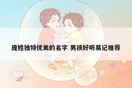 庞姓独特优美的名字 男孩好听易记推荐