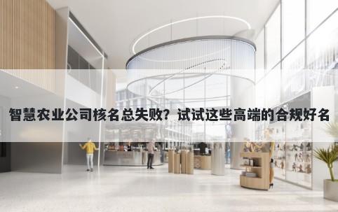 智慧农业公司核名总失败?试试这些高端的合规好名