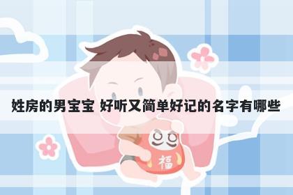 姓房的男宝宝 好听又简单好记的...