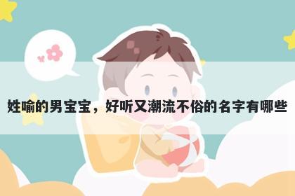 姓喻的男宝宝,好听又潮流不俗的名字有哪些