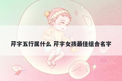 芹字五行属什么 芹字女孩最佳组...