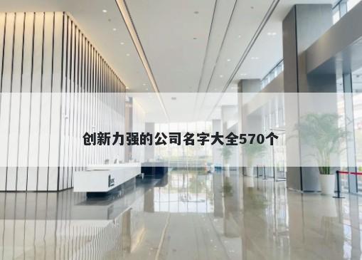 创新力强的公司名字大全570个