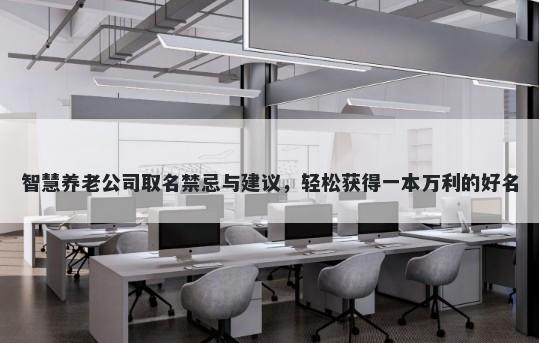 智慧养老公司取名禁忌与建议，轻松获得一本万利的好名