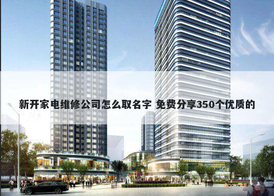 新开家电维修公司怎么取名字 免费分享350个优质的