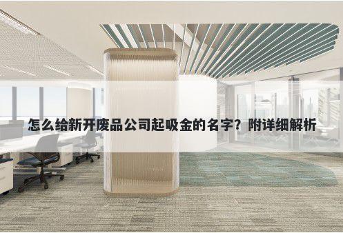 怎么给新开废品公司起吸金的名字?附详细解析