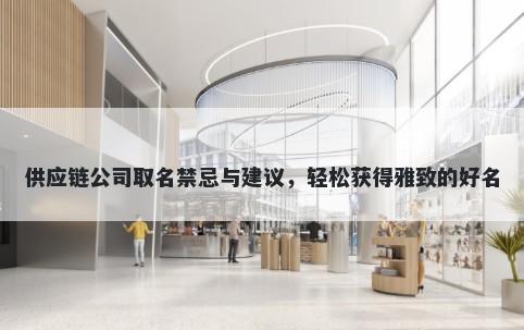 供应链公司取名禁忌与建议，轻...