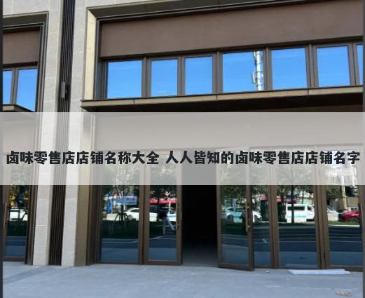 卤味零售店店铺名称大全 人人皆...