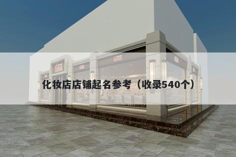 化妆店店铺起名参考（收录540个）