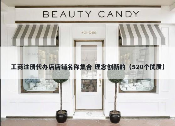 工商注册代办店店铺名称集合 理念创新的(520个优质)