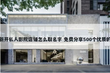 新开私人影院店铺怎么取名字 免费分享500个优质的